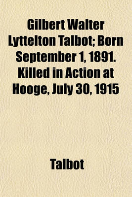 Book cover for Gilbert Walter Lyttelton Talbot; Born September 1, 1891. Killed in Action at Hooge, July 30, 1915