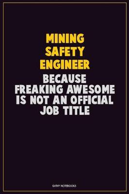 Book cover for Mining Safety Engineer, Because Freaking Awesome Is Not An Official Job Title