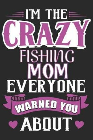 Cover of I'm the crazy fishing mom everyone warned you about