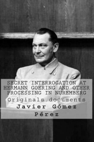 Cover of Secret interrogation at Hermann Goering and other processing in Nuremberg