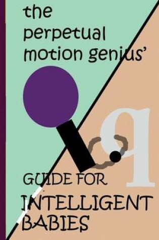 Cover of The Perpetual Motion Genius' Guide for Intelligent Babies