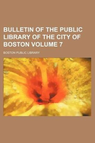 Cover of Bulletin of the Public Library of the City of Boston Volume 7