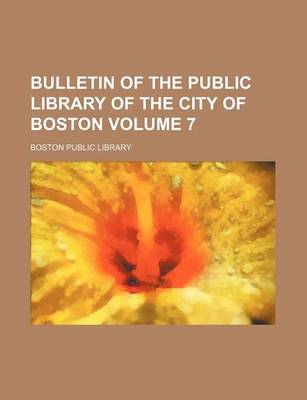 Book cover for Bulletin of the Public Library of the City of Boston Volume 7