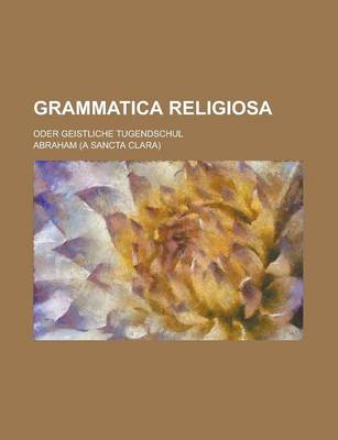 Book cover for Grammatica Religiosa; Oder Geistliche Tugendschul