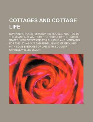 Book cover for Cottages and Cottage Life; Containing Plans for Country Houses, Adapted to the Means and Wants of the People of the United States with Directions for Building and Improving for the Laying Out and Embellishing of Grounds with Some Sketches of Life in This