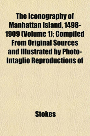 Cover of The Iconography of Manhattan Island, 1498-1909 (Volume 1); Compiled from Original Sources and Illustrated by Photo-Intaglio Reproductions of