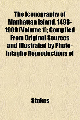 Book cover for The Iconography of Manhattan Island, 1498-1909 (Volume 1); Compiled from Original Sources and Illustrated by Photo-Intaglio Reproductions of