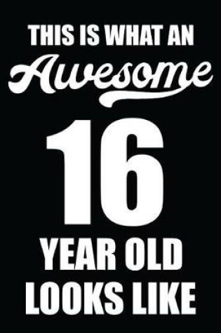 Cover of This Is What An Awesome 16 Year Old Looks Like