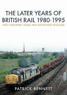 Book cover for The Later Years of British Rail 1980-1995: West Midlands, Wales and South-West England