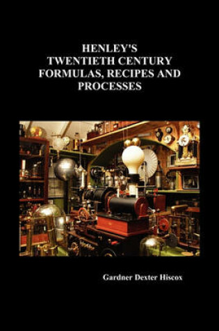 Cover of Henley's Twentieth Century Formulas, Recipes and Processes