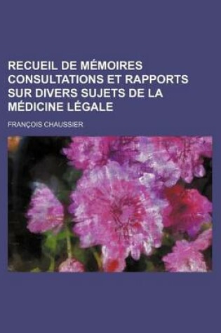 Cover of Recueil de Memoires Consultations Et Rapports Sur Divers Sujets de La Medicine Legale