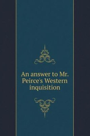 Cover of An answer to Mr. Peirce's Western inquisition