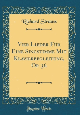 Book cover for Vier Lieder Für Eine Singstimme Mit Klavierbegleitung, Op. 36 (Classic Reprint)