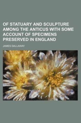 Cover of Of Statuary and Sculpture Among the Anticus with Some Account of Specimens Preserved in England