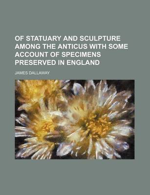 Book cover for Of Statuary and Sculpture Among the Anticus with Some Account of Specimens Preserved in England