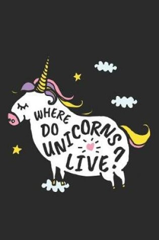 Cover of Unicorns, Where Do They Live?