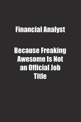 Book cover for Financial Analyst Because Freaking Awesome Is Not an Official Job Title.