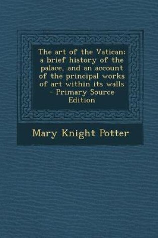 Cover of Art of the Vatican; A Brief History of the Palace, and an Account of the Principal Works of Art Within Its Walls