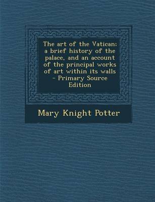 Book cover for Art of the Vatican; A Brief History of the Palace, and an Account of the Principal Works of Art Within Its Walls