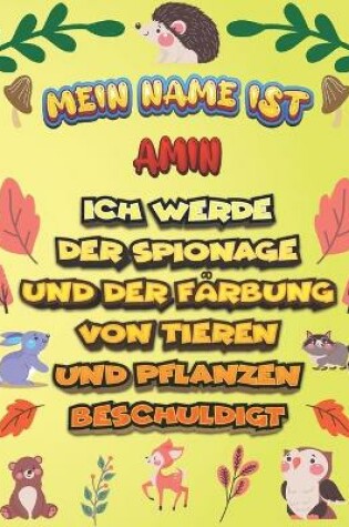 Cover of Mein Name ist Amin Ich werde der Spionage und der Farbung von Tieren und Pflanzen beschuldigt