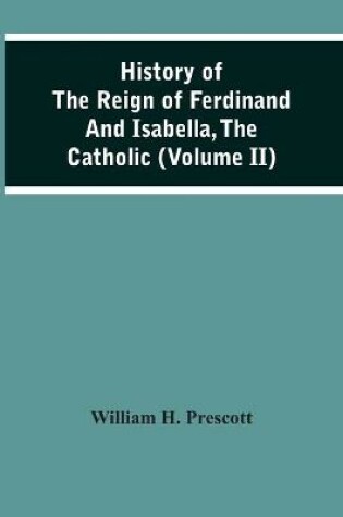 Cover of History Of The Reign Of Ferdinand And Isabella, The Catholic (Volume Ii)