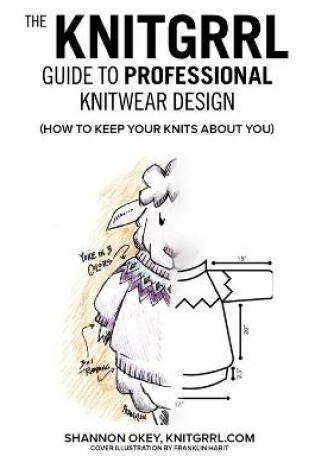 Cover of The Knitgrrl Guide to Professional Knitwear Design