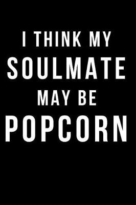 Book cover for I Think My Soulmate May Be Popcorn