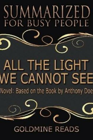 Cover of All the Light We Cannot See - Summarized for Busy People: A Novel: Based on the Book by Anthony Doerr