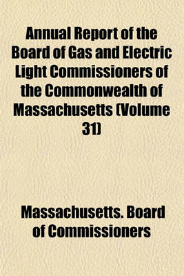 Book cover for Annual Report of the Board of Gas and Electric Light Commissioners of the Commonwealth of Massachusetts (Volume 31)