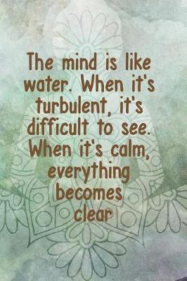 Book cover for The Mind Is Like Water. When It's Turbulent, It's Difficult To See. When It's Calm, Everything Becomes Clear