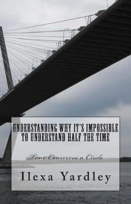 Book cover for Understanding Why It's Impossible to Understand Half the Time