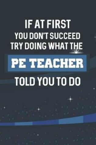 Cover of If At First You Don't Succeed Try Doing What The PE Teacher Told You To Do