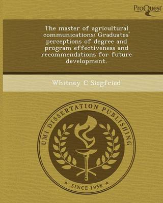 Book cover for The Master of Agricultural Communications: Graduates' Perceptions of Degree and Program Effectiveness and Recommendations for Future Development