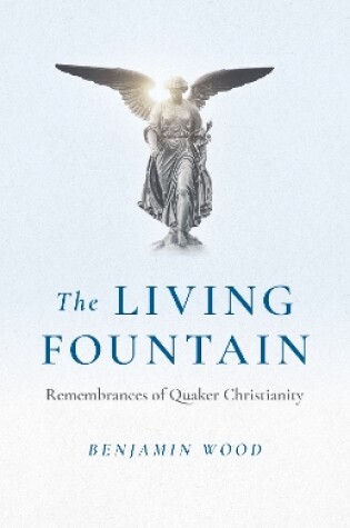 Cover of Living Fountain, The Remembrances of Quaker Christianity