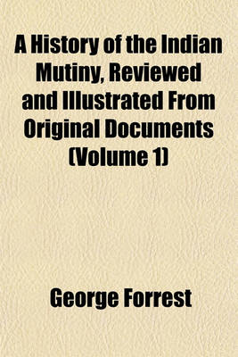 Book cover for A History of the Indian Mutiny, Reviewed and Illustrated from Original Documents (Volume 1)