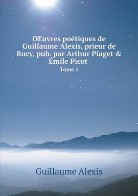 Book cover for OEuvres poétiques de Guillaume Alexis, prieur de Bucy, pub. par Arthur Piaget & Émile Picot Tome 1