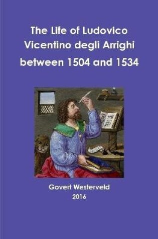 Cover of The Life of Ludovico Vicentino Degli Arrighi Between 1504 and 1534