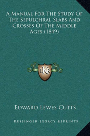 Cover of A Manual for the Study of the Sepulchral Slabs and Crosses of the Middle Ages (1849)