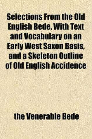 Cover of Selections from the Old English Bede, with Text and Vocabulary on an Early West Saxon Basis, and a Skeleton Outline of Old English Accidence