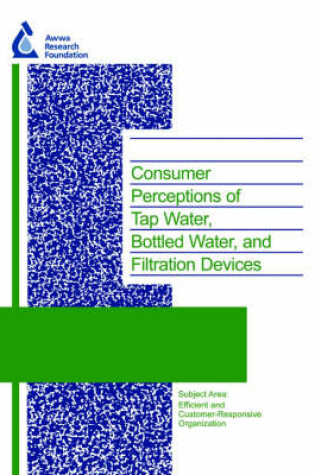 Cover of Consumer Perceptions of Tap Water, Bottled Water, and Filtration Devices