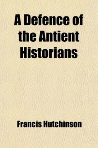 Cover of A Defence of the Antient Historians; With a Particular Application of It to the History of Ireland.