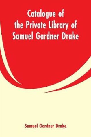 Cover of Catalogue of the Private Library of Samuel Gardner Drake
