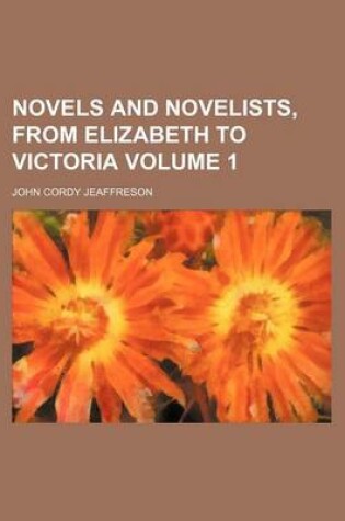 Cover of Novels and Novelists, from Elizabeth to Victoria Volume 1