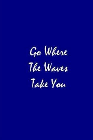 Cover of Go Where The Waves Take You