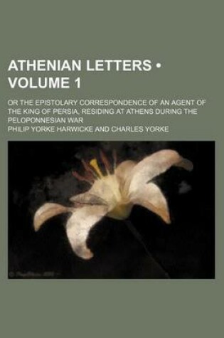 Cover of Athenian Letters (Volume 1); Or the Epistolary Correspondence of an Agent of the King of Persia, Residing at Athens During the Peloponnesian War