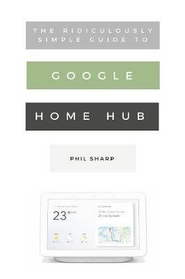 Book cover for The Ridiculously Simple Guide to Google Home Hub