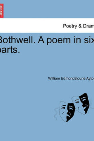 Cover of Bothwell. a Poem in Six Parts.