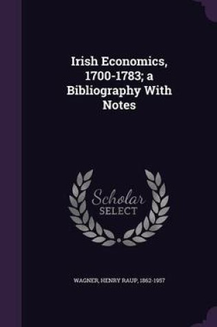 Cover of Irish Economics, 1700-1783; A Bibliography with Notes