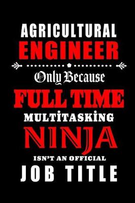 Book cover for Agricultural Engineer-Only Because Full Time Multitasking Ninja Isn't An Official Job Title