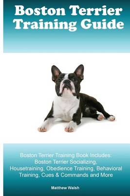 Book cover for Boston Terrier Training Guide. Boston Terrier Training Book Includes